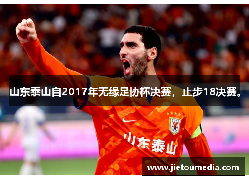 山东泰山自2017年无缘足协杯决赛,止步18决赛。